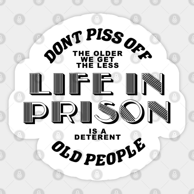 dont piss off old people the older we get the less life in prison is a deterrent Sticker by A Comic Wizard